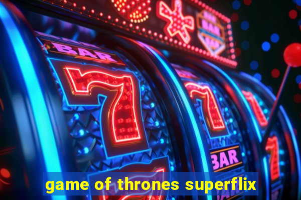 game of thrones superflix